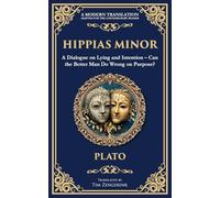 Hippias Minor: A Dialogue on Lying and Intention - Can the Better Man Do Wrong on Purpose?