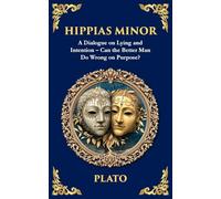 Hippias Minor: A Dialogue on Lying and Intention - Can the Better Man Do Wrong on Purpose?