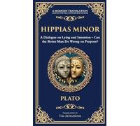 Hippias Minor: A Dialogue on Lying and Intention - Can the Better Man Do Wrong on Purpose? (Deluxe Hardbound Edition)