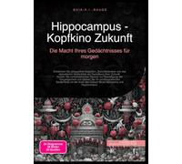 Hippocampus - Kopfkino Zukunft: Die Macht Ihres Gedächtnisses für morgen