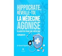 Hippocrate, réveille-toi, la médecine agonise Plaidoyer pour une médecine humaniste - Gérard Vigneron - Le Lys Bleu - broché - Essai