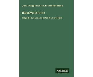 Hippolyte et Aricie: Tragédie lyrique en 5 actes & un prologue
