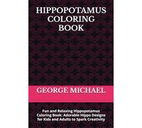 HIPPOPOTAMUS COLORING BOOK: Fun and Relaxing Hippopotamus Coloring Book: Adorable Hippo Designs for Kids and Adults to Spark Creativity