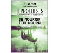 Hippothèses Pour Une Alternative En Médecine Équine - Tome 1, Se Nourrir, Être Nouri - Réflexions Sur La Diététique Équine