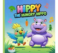 Hippy The Hungry Hippo: A Fun Children’s Book About Healthy Eating, Trying New Foods, and Helping Picky Eaters Build Confidence and Good Habits