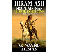 Hiram Ash Mountain Man: Upriver To Hell Town: A Western Adventure