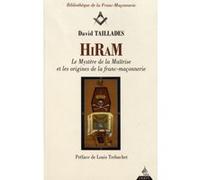 Hiram les mystères de la maitrise et les origines de la franc-maçonnerie David Taillades (Auteur), Louis Trébuchet (Préface)