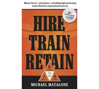 Hire • Train • Retain: The Art and Science of Building High-performing Teams That Drive Success
