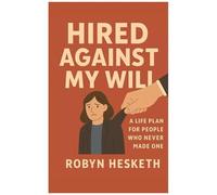 Hired Against My Will: A Life Plan For People Who Never Made One