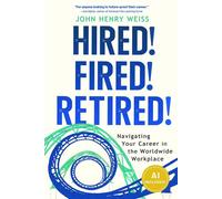 Hired! Fired! Retired! Navigating Your Career in the Worldwide Workplace - John Henry Weiss - Koehler Books - ebook (ePub) - Livre