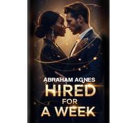 Hired For A Week: An Arrangement That Was Never Meant to Become Love, A Novel