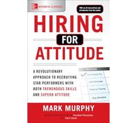 Hiring for Attitude: A Revolutionary Approach to Recruiting Star Performers With Both Tremendous Skills and Superb Attitude