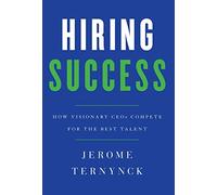 Hiring Success: How Visionary CEOs Compete for the Best Talent