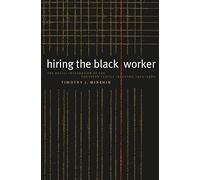 Hiring the Black Worker: The Racial Integration of the Southern Textile Industry, 1960-1980 by Timothy J. Minchin (1999-05-10)