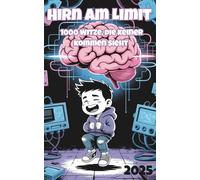 Hirn am Limit - 1000 Witze, die keiner kommen sieht: Sprüche, Schulhof-Legenden & digitale Lachflashs aus einer anderen Zeit