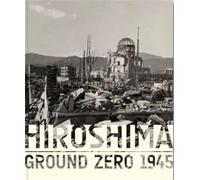 Hiroshima - Ground Zero 1945 /anglais