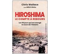 Hiroshima - Le Compte À Rebours - Les 116 Jours Qui Ont Changé Le Cours De L'histoire