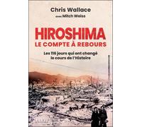 Hiroshima - Le Compte À Rebours - Les 116 Jours Qui Ont Changé Le Cours De L'histoire