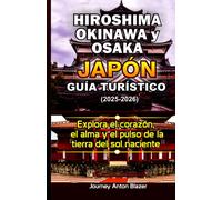 Hiroshima, Okinawa Y Osaka Japón Guía Turístico: Explora El Corazón, El Alma Y El Pulso De La Tierra Del Sol Naciente
