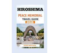 Hiroshima Peace Memorial Park Travel Guide: Discovering History, Hope, And Healing In Hiroshima