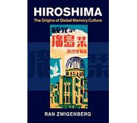 Hiroshima: The Origins of Global Memory Culture