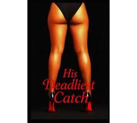 His Deadliest Catch: An Urban Erotic Suspense of Love, Lies, and Deadly Secrets, Betrayal, and Consequences: When Desire Turns Fatal in Atlanta’s Hidden World of Secrets