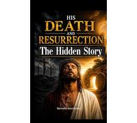 His Death And Resurrection - The Hidden Story
