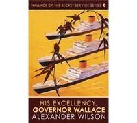 His Excellency, Governor Wallace (Wallace Of The Secret Service Series 5) (The Wallace Of The Secret Service Series) (Paperback) Alexander Wilson, (Auteur)