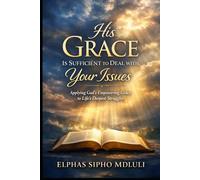 His Grace Is Sufficient to Deal with Your Issues: Applying God’s Empowering Grace to Life’s Deepest Struggles
