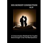 HIS HONEST CONNECTION: A Communication Workbook For Couples Brave Enough To Ask The Real Questions