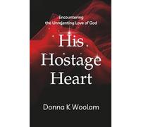 His Hostage Heart: Encountering the Unrelenting Love of God