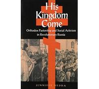His Kingdom Come: Orthodox Pastorship And Social Activism In Revolutionary Russia