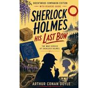 His Last Bow (Annotated) - Sherlock Holmes: Brentwood Companion Edition: Classic Victorian Detective Mystery - Novel With Reader’s Guide, Characters, Themes, Context, Glossary, Analysis