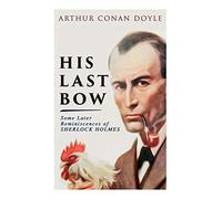 His Last Bow - Some Later Reminiscences Of Sherlock Holmes