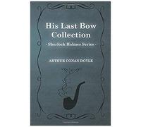 His Last Bow - Some Later Reminiscences - The Sherlock Holmes Collector's Library