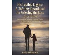 His Lasting Legacy: A 366-Day Devotional for Grieving the Loss of a Father: Honoring His Memory Through a Year of Daily Prayer and Devotion