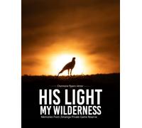 His Light - My Wilderness: Memories from Zimanga Private Game Reserve