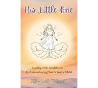 His Little One: Coping with Adulthood-By Remembering You're God's Child