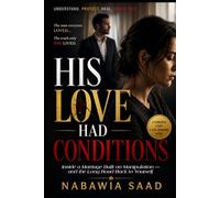 HIS LOVE HAD CONDITIONS: Inside a Marriage Built on Manipulation - and the Long Road Back to Yourself