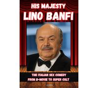 His Majesty Lino Banfi: The Italian Sex Comedy from B-Movie to Super Cult
