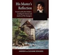 His Master?s Reflection: Travels with John Polidori, Lord Byron?s Doctor and Author of The Vampyre - [Version Originale] Inconnu (Auteur)