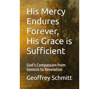 His Mercy Endures Forever, His Grace is Sufficient: God’s Compassion from Genesis to Revelation