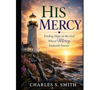 HIS MERCY: Finding Hope in the God Whose Mercy Endureth Forever
