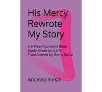 His Mercy Rewrote My Story: A 6-Week Women's Bible Study Based on a Life Transformed by God's Grace