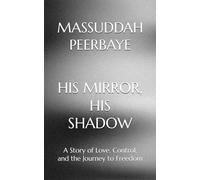 HIS MIRROR, HIS SHADOW: A Story of Love, Control, and the Journey to Freedom