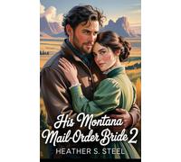 His Montana Mail-Order Bride 2: A Mail Order Bride Novella - Clean Historical Western Romance [Slowburn Grumpy Cowboy x Sunshine Runaway]