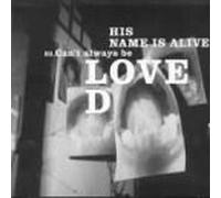 His Name Is Alive - Can't Always Be Loved [Import]