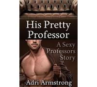 His Pretty Professor Sexy Professors, #6 - Adri Armstrong - Adri Armstrong - ebook (ePub) - Livre