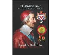 His Red Eminence ArmandJean du Plessis de Richelieu - Laurel A. Rockefeller - Amazon Digital Services LLC KDP - Livre en Anglais Laurel A. RockefellerLaurel A. Rockefeller (Auteur)