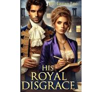 His Royal Disgrace: A Scandal-Ridden Duke and a Fiercely Independent Writer Forge an Unlikely Alliance to Repair His Public Image